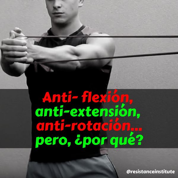 anti-rotación, anti-flexión, anti-extensión, pero ¿por qué?